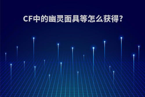 CF中的幽灵面具等怎么获得?