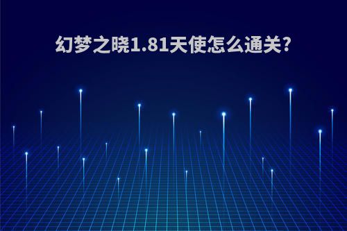 幻梦之晓1.81天使怎么通关?