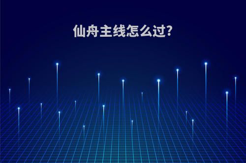 仙舟主线怎么过?