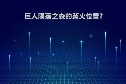 巨人陨落之森的篝火位置?