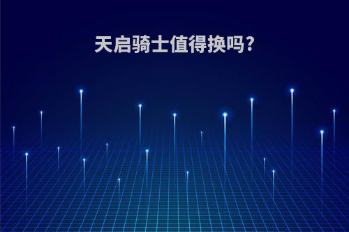 天启骑士值得换吗?