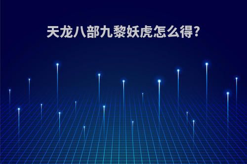 天龙八部九黎妖虎怎么得?