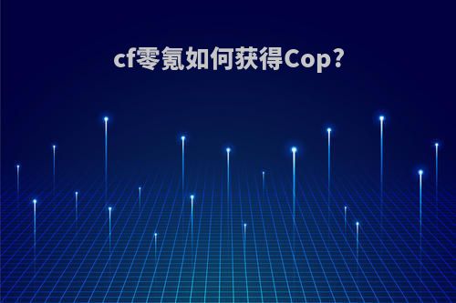 cf零氪如何获得Cop?