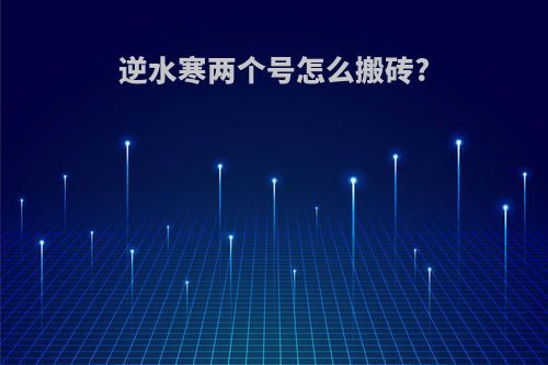 逆水寒两个号怎么搬砖?