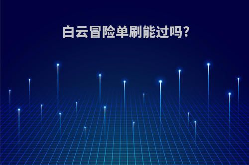 白云冒险单刷能过吗?