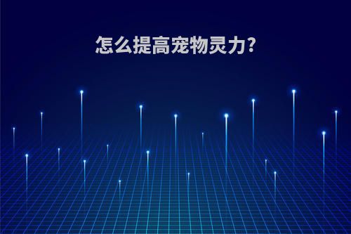 怎么提高宠物灵力?