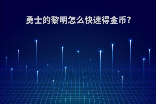 勇士的黎明怎么快速得金币?