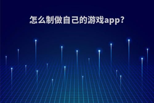 怎么制做自己的游戏app?