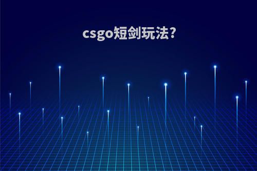 csgo短剑玩法?