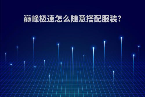 巅峰极速怎么随意搭配服装?