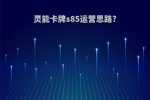 灵能卡牌s85运营思路?