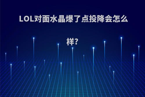 LOL对面水晶爆了点投降会怎么样?