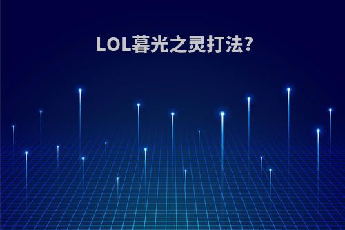 LOL暮光之灵打法?