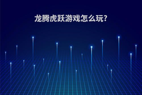 龙腾虎跃游戏怎么玩?