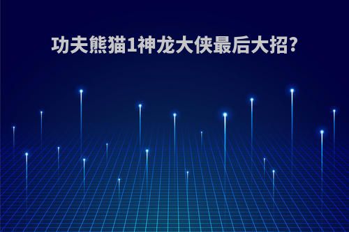 功夫熊猫1神龙大侠最后大招?