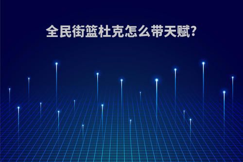 全民街篮杜克怎么带天赋?