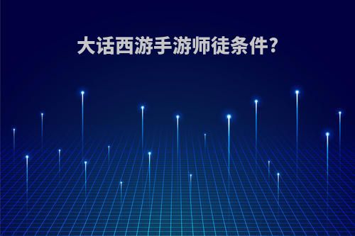 大话西游手游师徒条件?