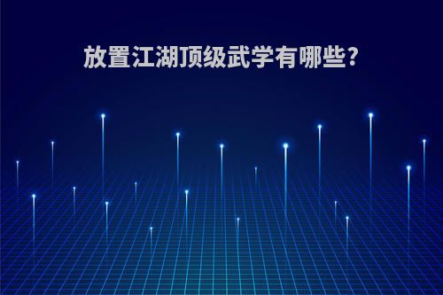 放置江湖顶级武学有哪些?