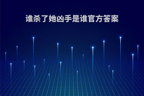 谁杀了她凶手是谁官方答案