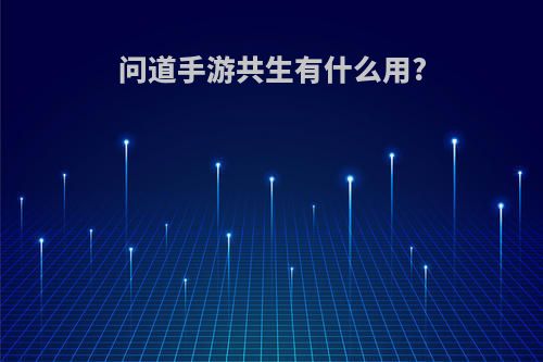 问道手游共生有什么用?