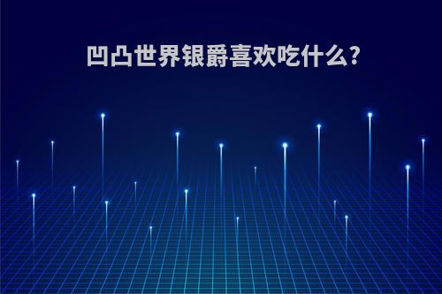 凹凸世界银爵喜欢吃什么?