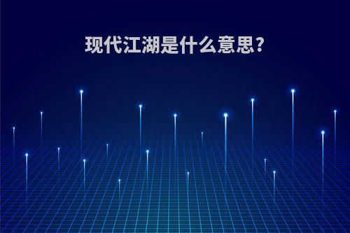 现代江湖是什么意思?