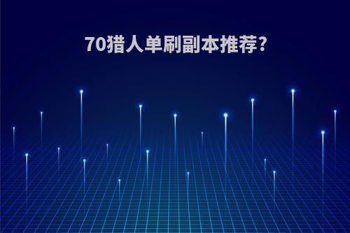 70猎人单刷副本推荐?