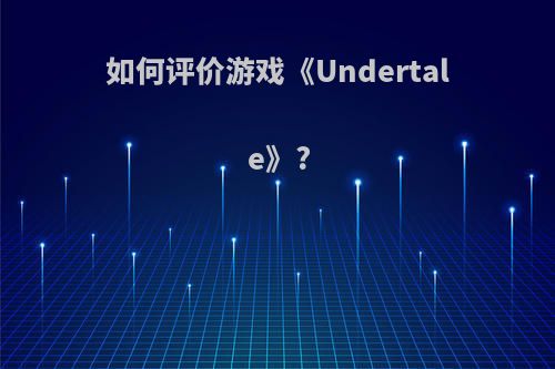 如何评价游戏《Undertale》?