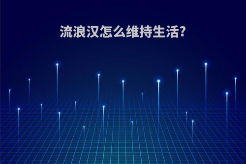 流浪汉怎么维持生活?