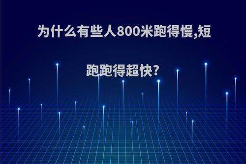 为什么有些人800米跑得慢,短跑跑得超快?