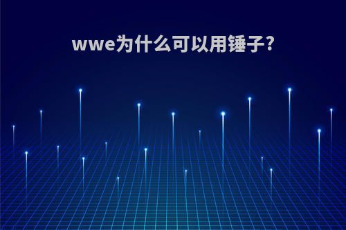 wwe为什么可以用锤子?