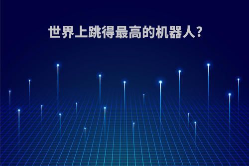 世界上跳得最高的机器人?