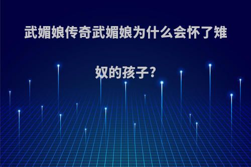 武媚娘传奇武媚娘为什么会怀了雉奴的孩子?