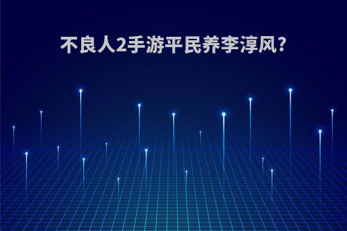 不良人2手游平民养李淳风?