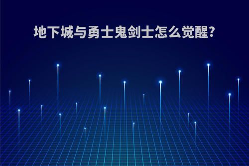 地下城与勇士鬼剑士怎么觉醒?