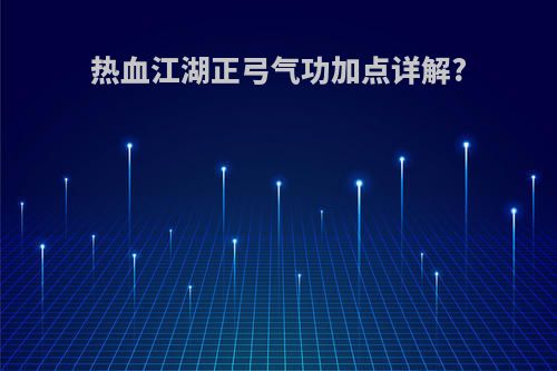 热血江湖正弓气功加点详解?