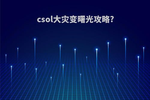 csol大灾变曙光攻略?