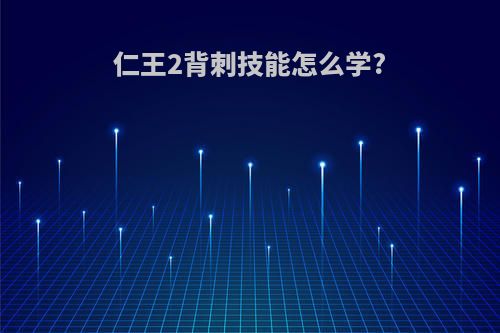 仁王2背刺技能怎么学?