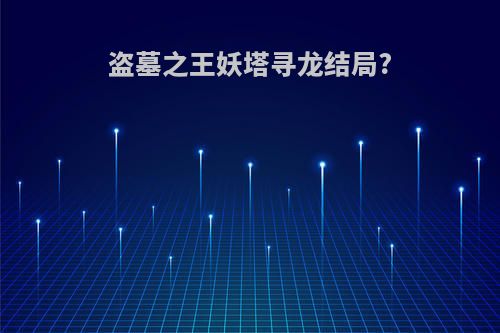 盗墓之王妖塔寻龙结局?