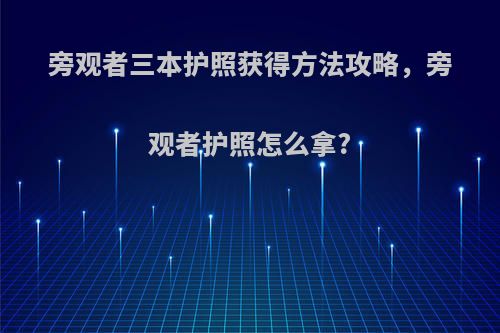 旁观者三本护照获得方法攻略，旁观者护照怎么拿?