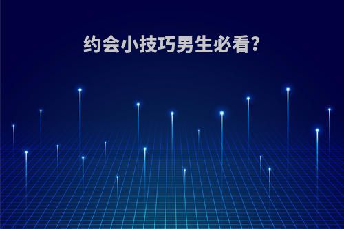 约会小技巧男生必看?