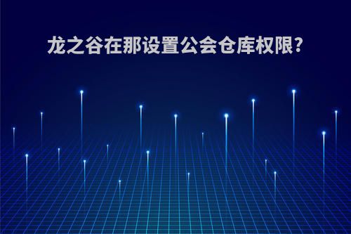 龙之谷在那设置公会仓库权限?