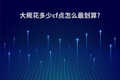 大概花多少cf点怎么最划算?