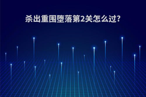 杀出重围堕落第2关怎么过?