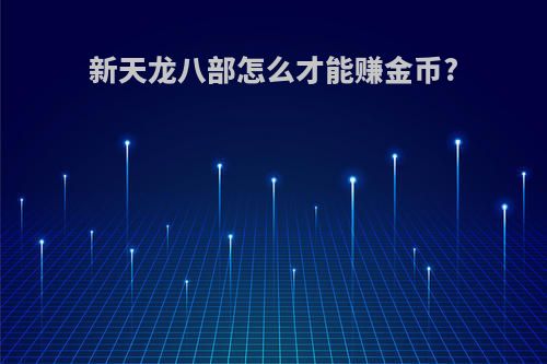 新天龙八部怎么才能赚金币?