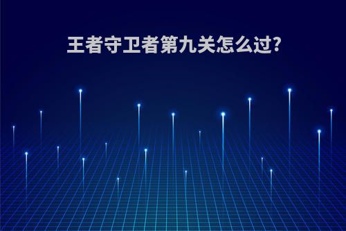 王者守卫者第九关怎么过?