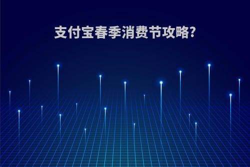 支付宝春季消费节攻略?
