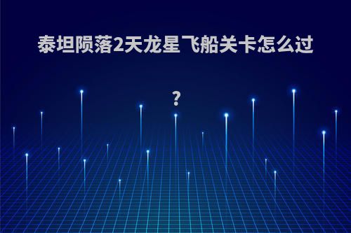泰坦陨落2天龙星飞船关卡怎么过?