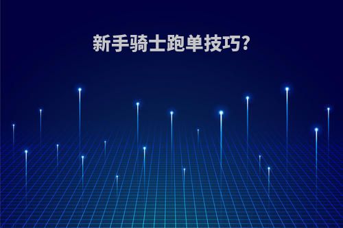 新手骑士跑单技巧?