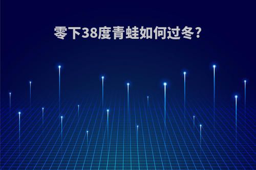 零下38度青蛙如何过冬?